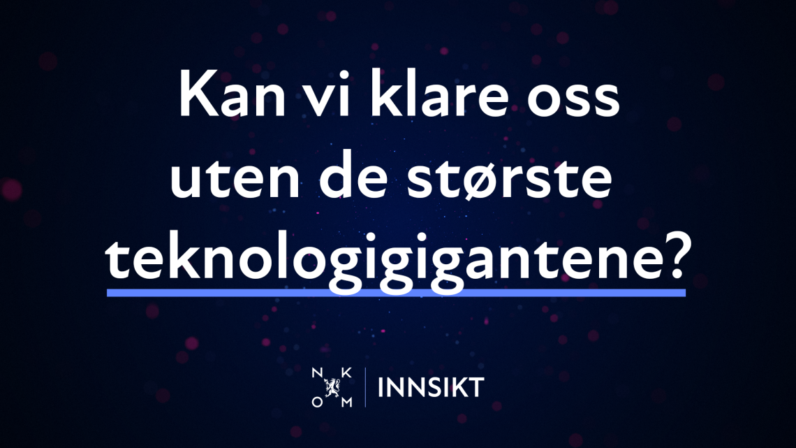 Teksten "Kan vi klare oss uten de største teknologigigantene?" på mørkeblå bakgrunn med Nkom innsikt logo