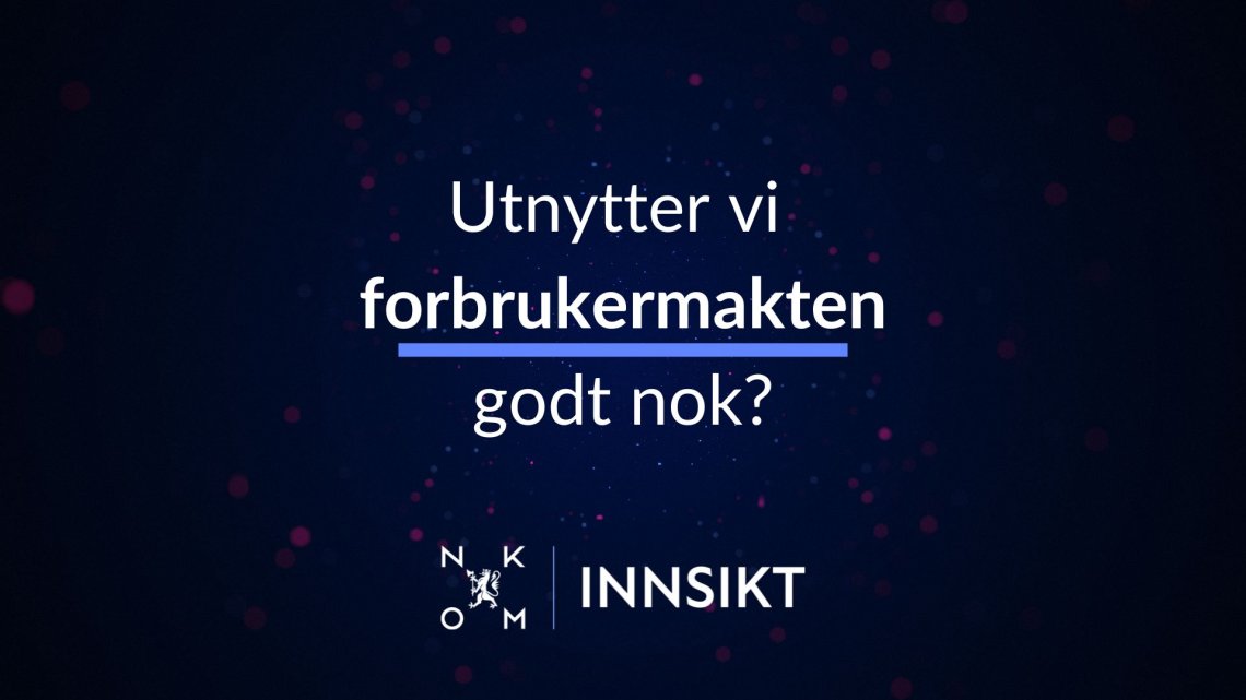 Teksten "Utnytter vi forbrukermakten godt nok?" på en mørkblå bakgrunn, med Nkom innsikt logo under 
